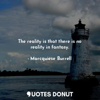 The reality is that there is no reality in fantasy.