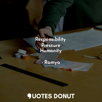  Responsibility
Pressure
Humanity... - Ramya - Quotes Donut