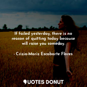  If failed yesterday, there is no reason of quitting today because will raise you... - Crizia-Mariz Escabarte Flores - Quotes Donut