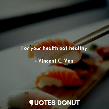 For your health eat healthy