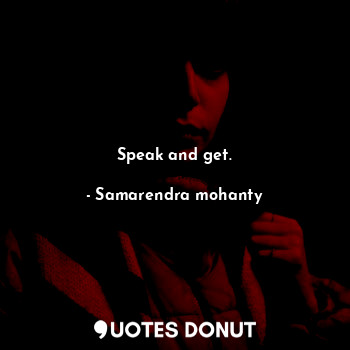  Speak and get.... - Samarendra mohanty - Quotes Donut