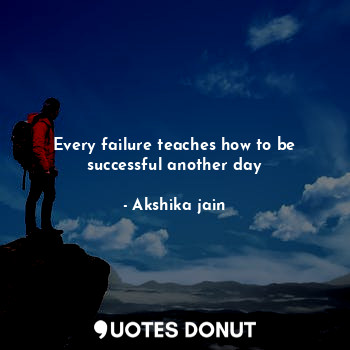  Every failure teaches how to be successful another day... - Akshika jain - Quotes Donut