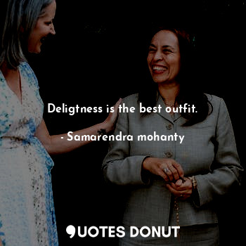 Deligtness is the best outfit.