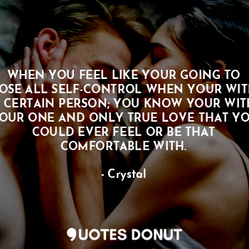  WHEN YOU FEEL LIKE YOUR GOING TO LOSE ALL SELF-CONTROL WHEN YOUR WITH A CERTAIN ... - Crystal - Quotes Donut