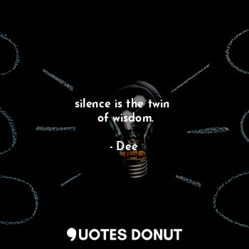  silence is the twin 
 of wisdom.... - Dee - Quotes Donut