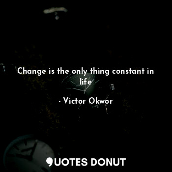 Change is the only thing constant in life