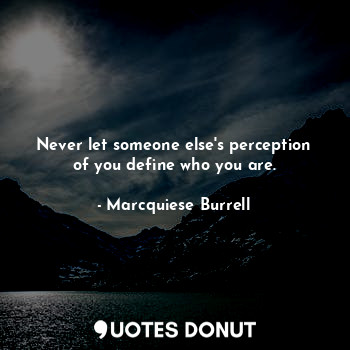  Never let someone else's perception of you define who you are.... - Marcquiese Burrell - Quotes Donut