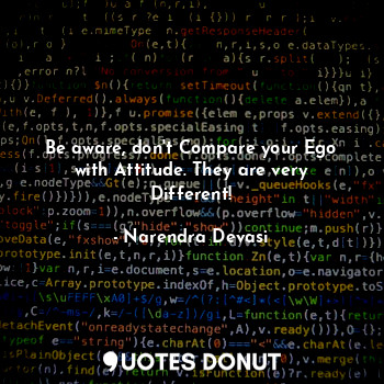 Be aware, don't Compare your Ego with Attitude. They are very Different!