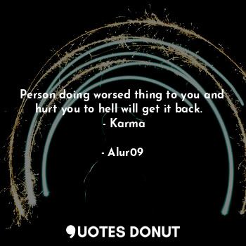  Person doing worsed thing to you and hurt you to hell will get it back.    - Kar... - Alur09 - Quotes Donut