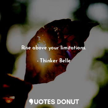  Rise above your limitations.... - Thinker Belle - Quotes Donut