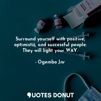  Surround yourself with positive, optimistic, and successful people. They will li... - Ogembo Jnr - Quotes Donut