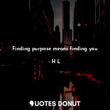 Finding purpose means finding you