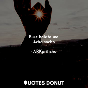  Bure halato me
Acha socho... - ARKpriticha - Quotes Donut