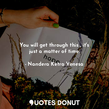  You will get through this , it's just a matter of time.... - Nandera Ketra Venesa - Quotes Donut