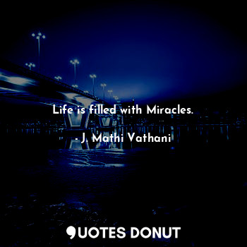 Life is filled with Miracles.