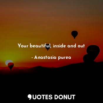  Your beautiful, inside and out... - Anastasia purea - Quotes Donut