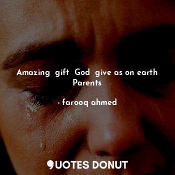  Amazing  gift  God  give as on earth
Parents... - farooq ahmed - Quotes Donut
