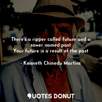  There's a ripper called future and a sower named past
Your future is a result of... - Kenneth Chinedu Martins - Quotes Donut
