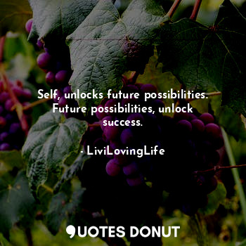 Self, unlocks future possibilities. Future possibilities, unlock success.