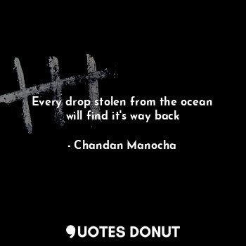  Every drop stolen from the ocean will find it's way back... - Chandan Manocha - Quotes Donut