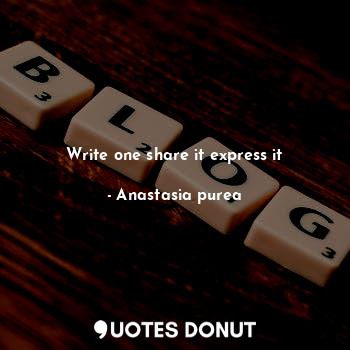  Write one share it express it... - Anastasia purea - Quotes Donut