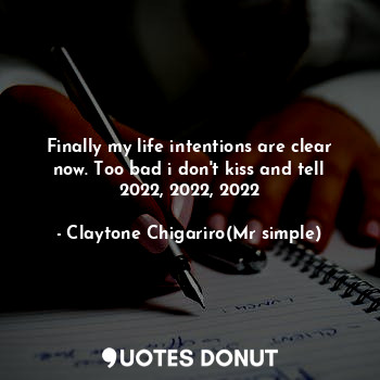  Finally my life intentions are clear now. Too bad i don't kiss and tell
2022, 20... - Claytone Chigariro(Mr simple) - Quotes Donut
