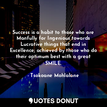  Success is a habit to those who are Manfully for Ingenious towards Lucrative thi... - Tsokoane Mohlalane - Quotes Donut