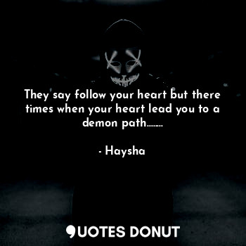 They say follow your heart but there times when your heart lead you to a demon path........