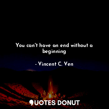 You can't have an end without a beginning