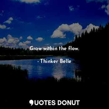  Grow within the flow.... - Thinker Belle - Quotes Donut