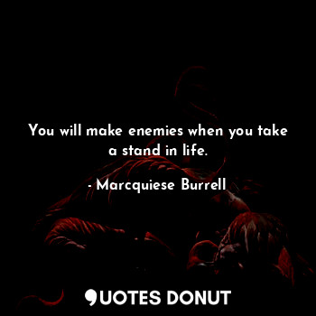  You will make enemies when you take a stand in life.... - Marcquiese Burrell - Quotes Donut