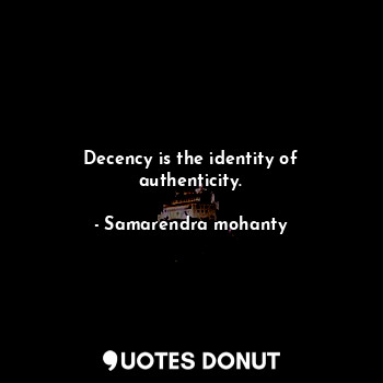 Decency is the identity of authenticity.