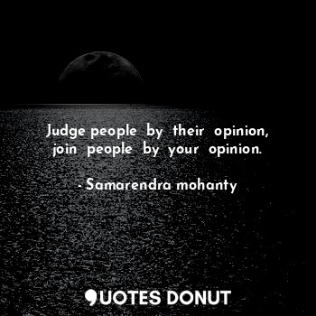  Judge people  by  their  opinion, join  people  by  your  opinion.... - Samarendra mohanty - Quotes Donut