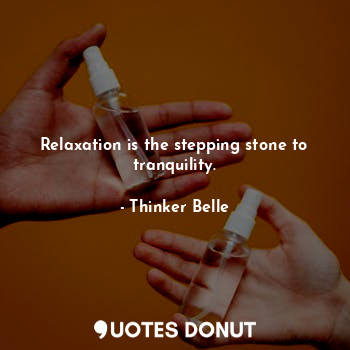  Relaxation is the stepping stone to tranquility.... - Thinker Belle - Quotes Donut