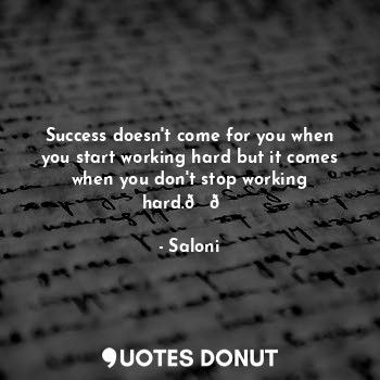  Success doesn't come for you when you start working hard but it comes when you d... - Saloni - Quotes Donut