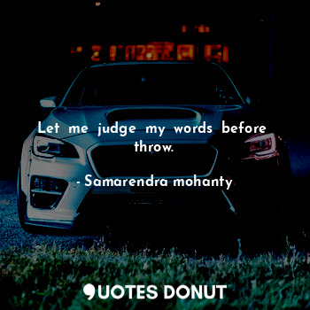  Let  me  judge  my  words  before  throw.... - Samarendra mohanty - Quotes Donut