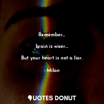  Remember...

brain is wiser...

But your heart is not a liar.... - Milan - Quotes Donut