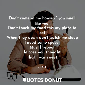  Don't come in my house if you smell like feet
Don't touch my food this my plate ... - Isis - Quotes Donut