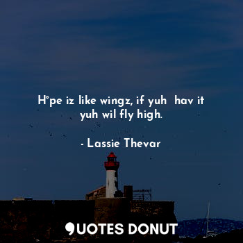  H°pe iz like wingz, if yuh  hav it yuh wil fly high.... - Lassie Thevar - Quotes Donut