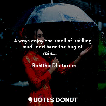  Always enjoy the smell of smilling mud....and hear the hug of rain.....❤️❤️... - Rohitha Dhataram - Quotes Donut