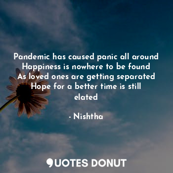  Pandemic has caused panic all around
Happiness is nowhere to be found
As loved o... - Nishtha - Quotes Donut