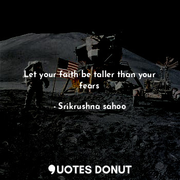  Let your faith be taller than your fears... - Srikrushna sahoo - Quotes Donut