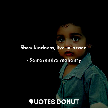  Show kindness, live in peace.... - Samarendra mohanty - Quotes Donut