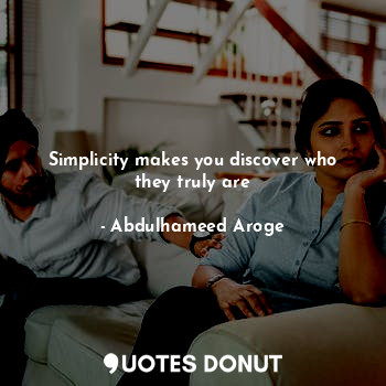  Simplicity makes you discover who they truly are... - Abdulhameed Aroge - Quotes Donut
