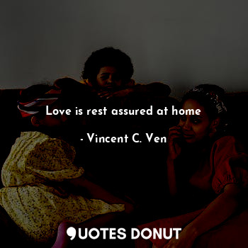  Love is rest assured at home... - Vincent C. Ven - Quotes Donut