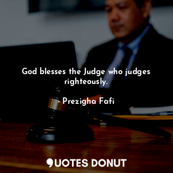  God blesses the Judge who judges righteously.... - Prezigha Fafi - Quotes Donut