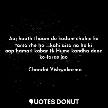  Aaj haath thaam do kadam chalne ko tarsa rhe ho .....kahi aisa na ho ki aap hama... - Bedaag ch@nd~ - Quotes Donut