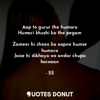  Aap to gurur the humara
Humari khushi ka the pegam

Zameer hi cheen lia aapne hu... - SS - Quotes Donut