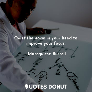  Quiet the noise in your head to improve your focus.... - Marcquiese Burrell - Quotes Donut