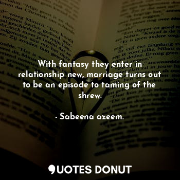  With fantasy they enter in relationship new, marriage turns out to be an episode... - Sabeena azeem. - Quotes Donut